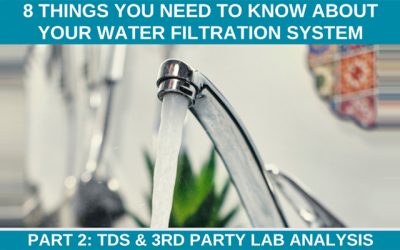 8 Things You Should Know About Your Water Filtration System PART 2: TDS & 3rd Party Lab Analysis